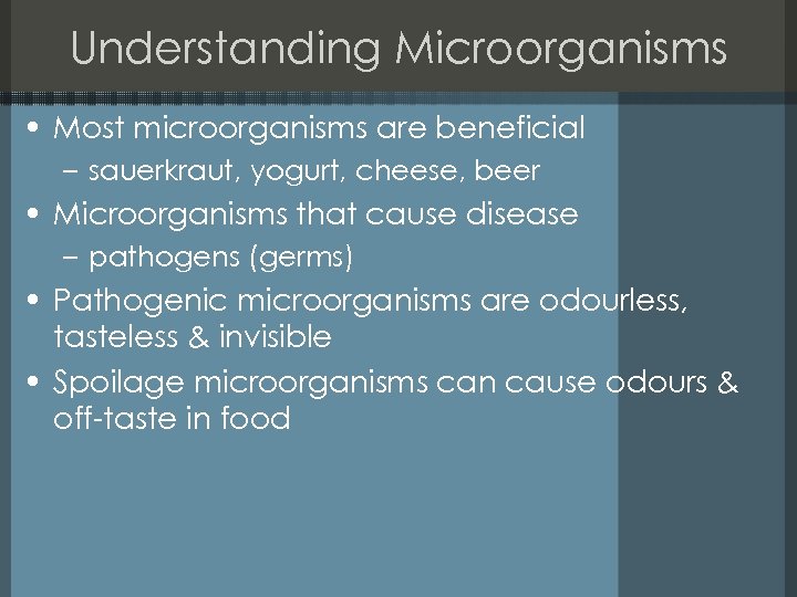 Understanding Microorganisms • Most microorganisms are beneficial – sauerkraut, yogurt, cheese, beer • Microorganisms