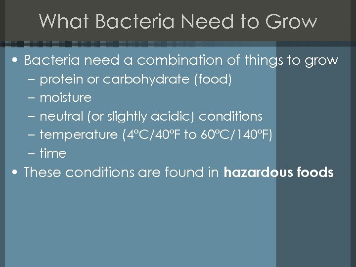 What Bacteria Need to Grow • Bacteria need a combination of things to grow