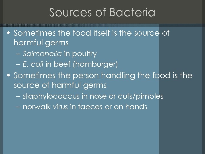 Sources of Bacteria • Sometimes the food itself is the source of harmful germs