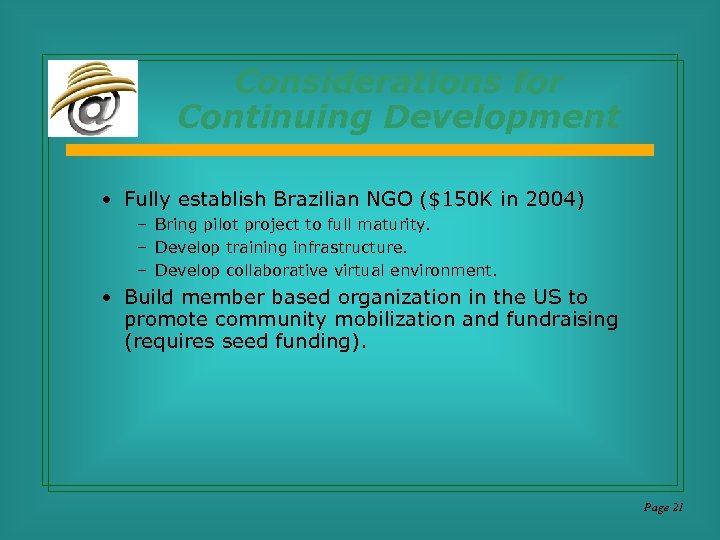 Considerations for Continuing Development • Fully establish Brazilian NGO ($150 K in 2004) –