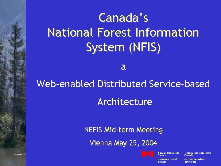 Canada’s National Forest Information System (NFIS) a Web-enabled Distributed Service-based Architecture NEFIS Mid-term Meeting