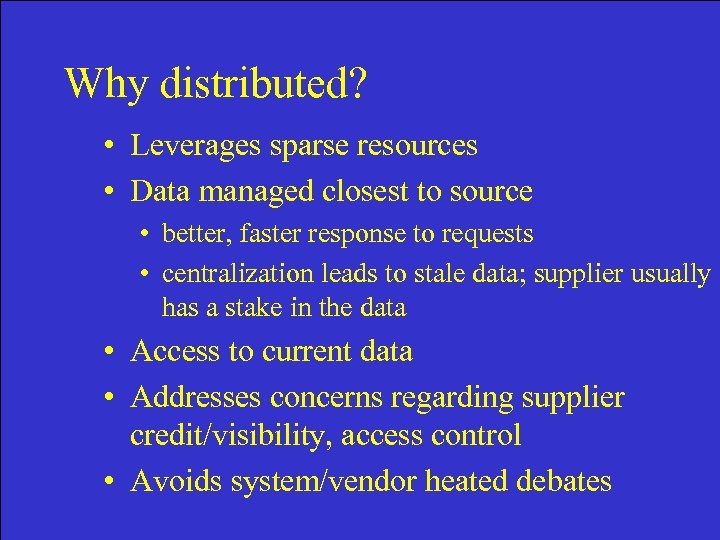 Why distributed? • Leverages sparse resources • Data managed closest to source • better,