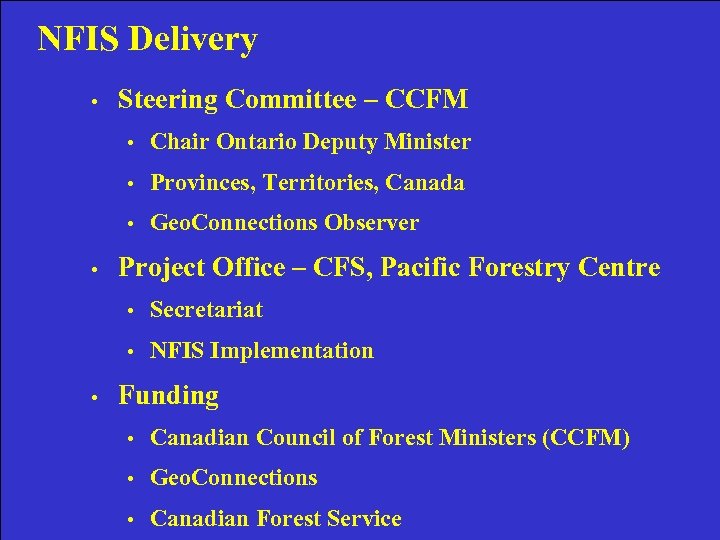 NFIS Delivery. NFIS Project • Steering Committee – CCFM • • Provinces, Territories, Canada