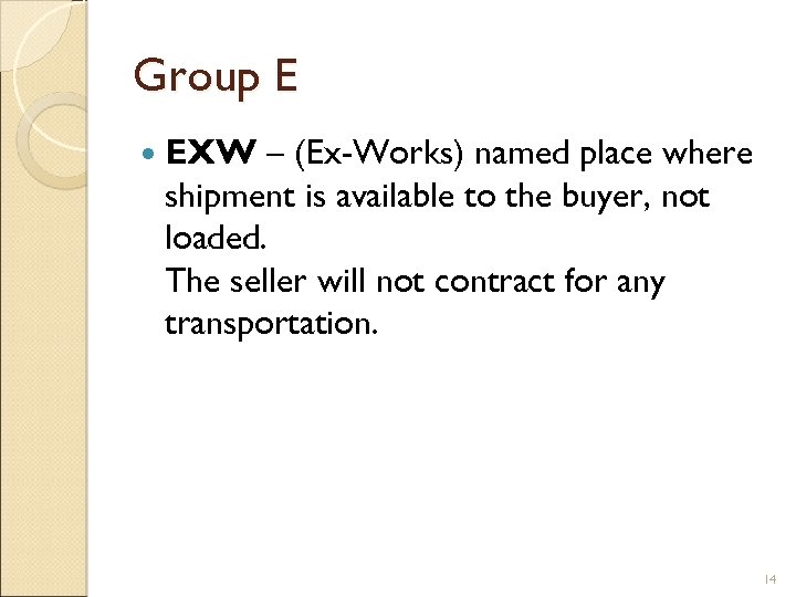 Group E EXW – (Ex-Works) named place where shipment is available to the buyer,