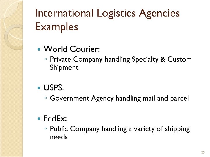 International Logistics Agencies Examples World Courier: ◦ Private Company handling Specialty & Custom Shipment