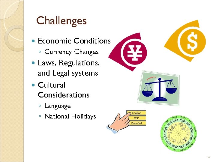 Challenges Economic Conditions ◦ Currency Changes Laws, Regulations, and Legal systems Cultural Considerations ◦