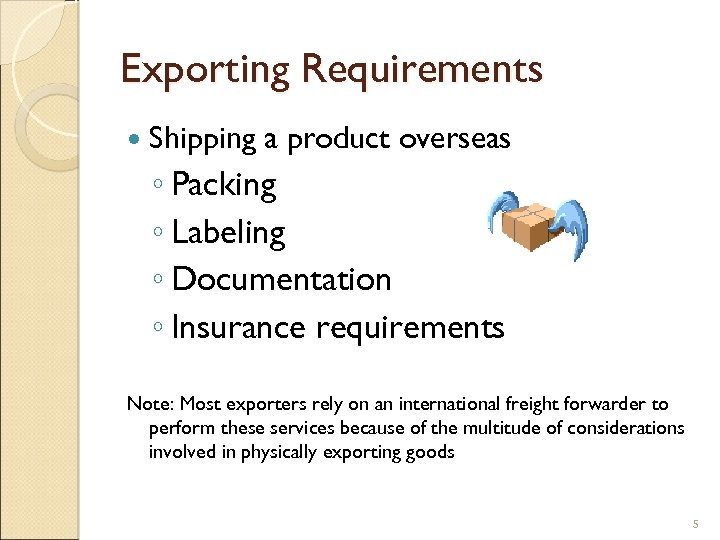 Exporting Requirements Shipping a product overseas ◦ Packing ◦ Labeling ◦ Documentation ◦ Insurance