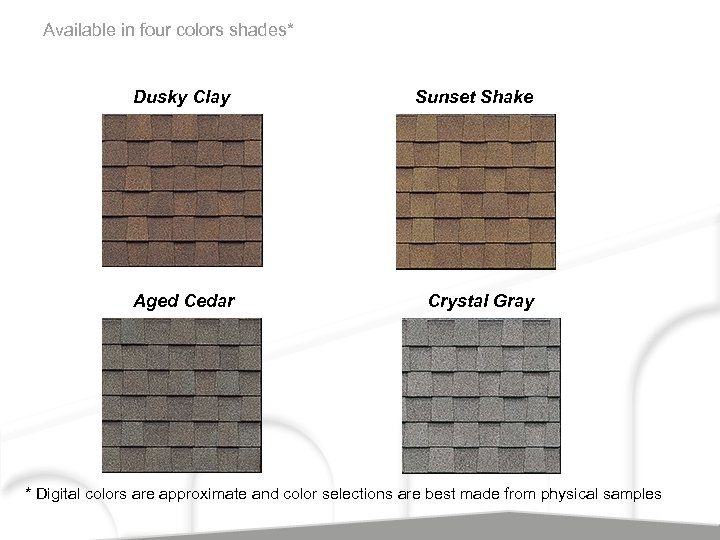 Available in four colors shades* Dusky Clay Sunset Shake Aged Cedar Crystal Gray *