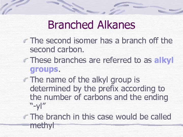 Branched Alkanes The second isomer has a branch off the second carbon. These branches