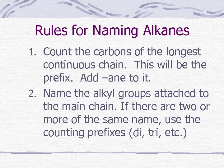 Rules for Naming Alkanes 1. Count the carbons of the longest continuous chain. This