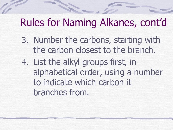 Rules for Naming Alkanes, cont’d 3. Number the carbons, starting with the carbon closest