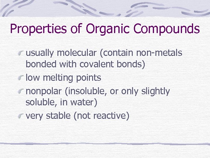 Properties of Organic Compounds usually molecular (contain non-metals bonded with covalent bonds) low melting