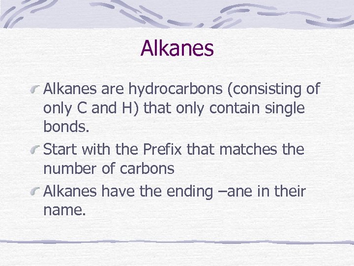 Alkanes are hydrocarbons (consisting of only C and H) that only contain single bonds.