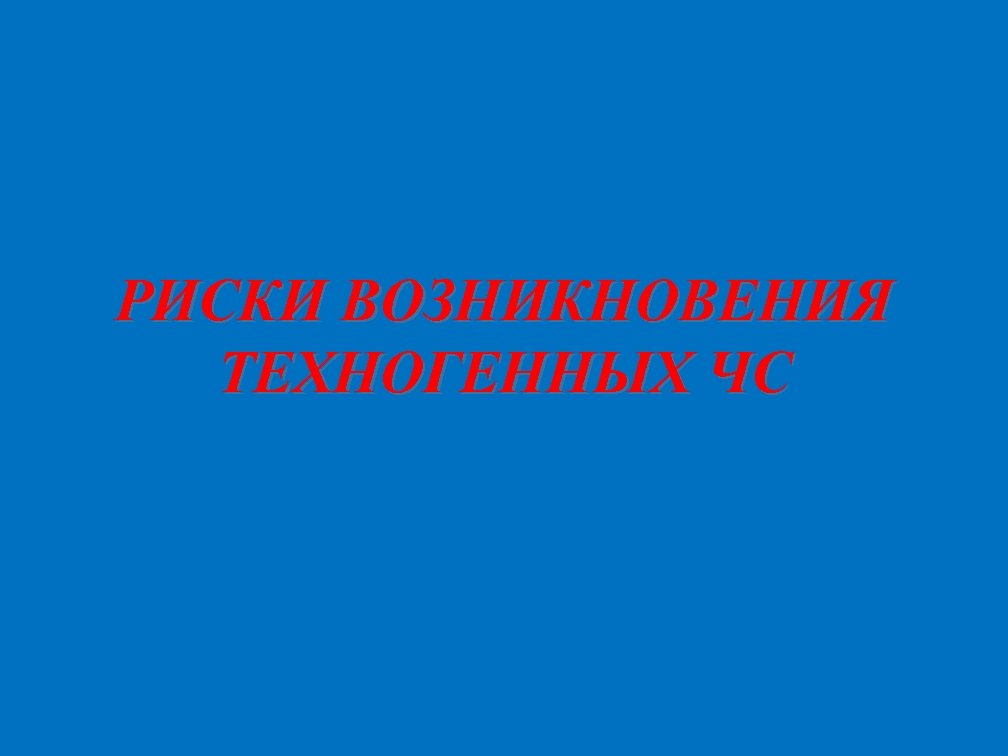 РИСКИ ВОЗНИКНОВЕНИЯ ТЕХНОГЕННЫХ ЧС 