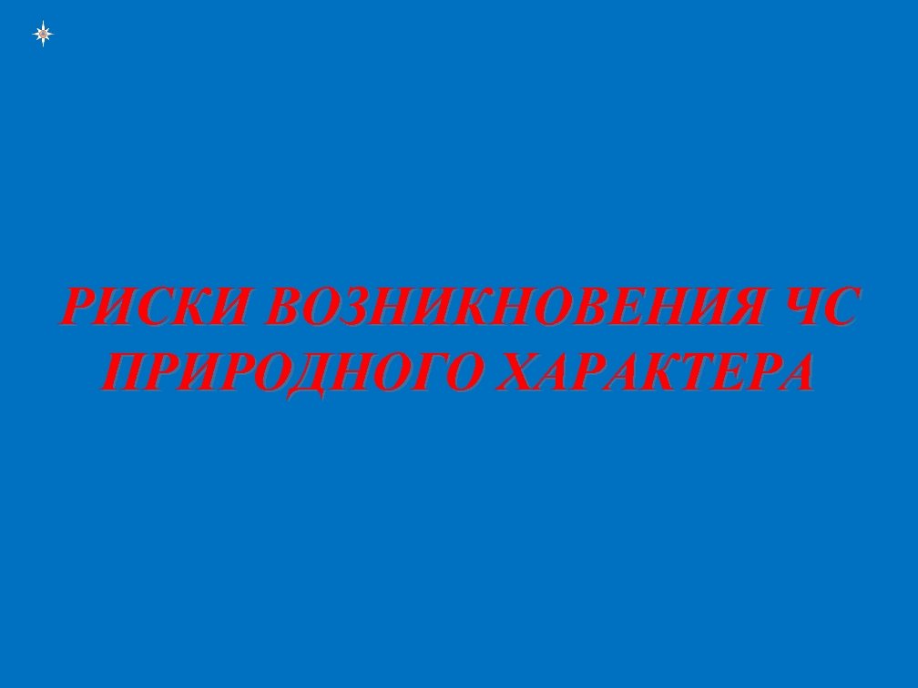 РИСКИ ВОЗНИКНОВЕНИЯ ЧС ПРИРОДНОГО ХАРАКТЕРА 