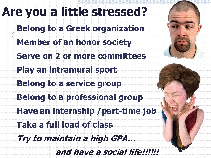 Are you a little stressed? Belong to a Greek organization Member of an honor