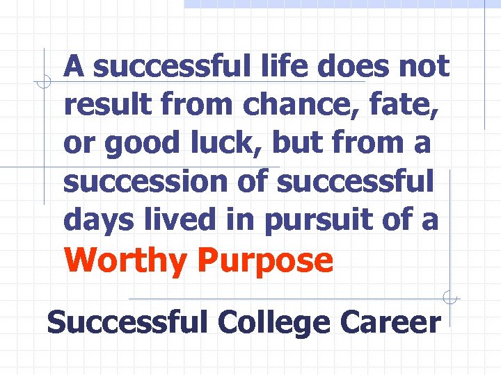 A successful life does not result from chance, fate, or good luck, but from