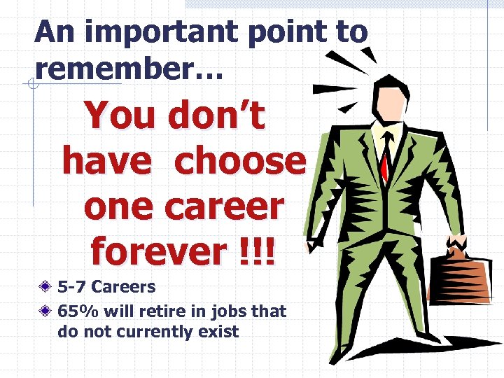 An important point to remember… You don’t have choose one career forever !!! 5