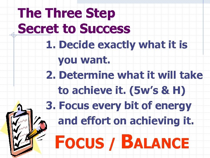 The Three Step Secret to Success 1. Decide exactly what it is you want.