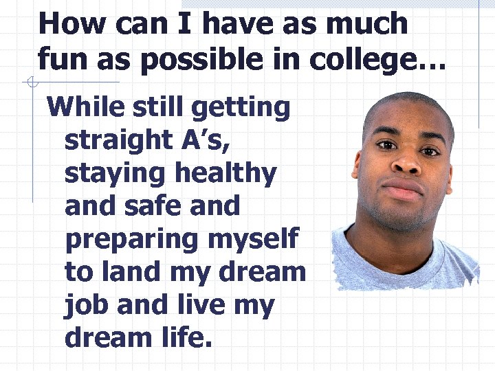 How can I have as much fun as possible in college… While still getting