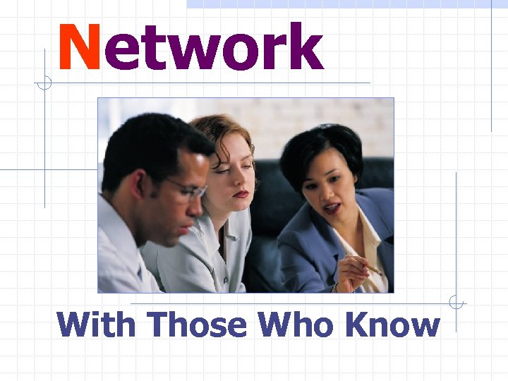 Network With Those Who Know 