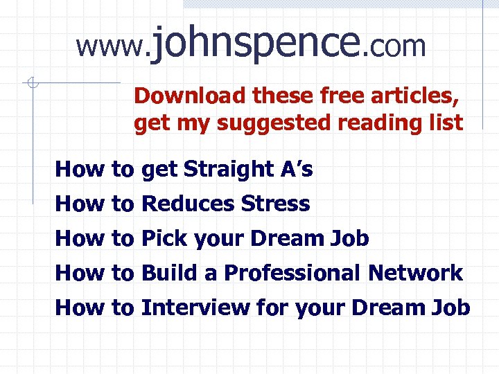 www. johnspence. com Download these free articles, get my suggested reading list How to