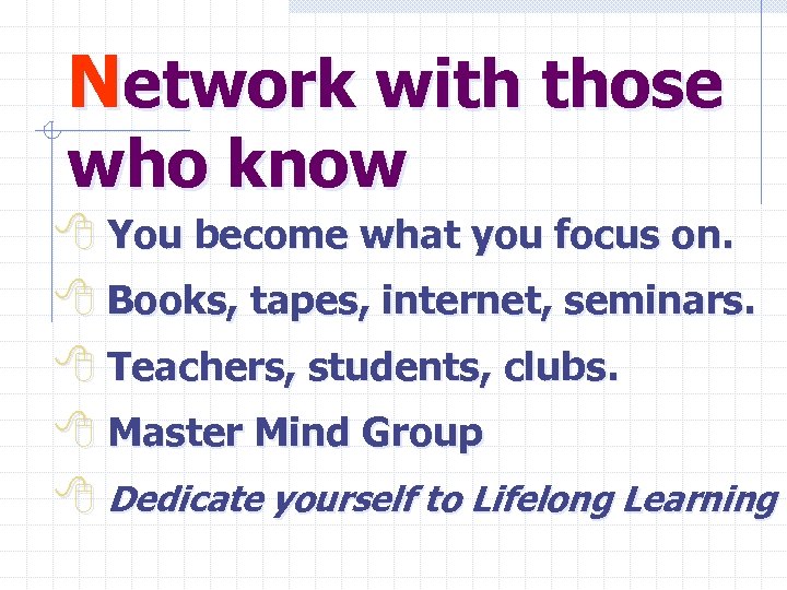 Network with those who know 8 You become what you focus on. 8 Books,