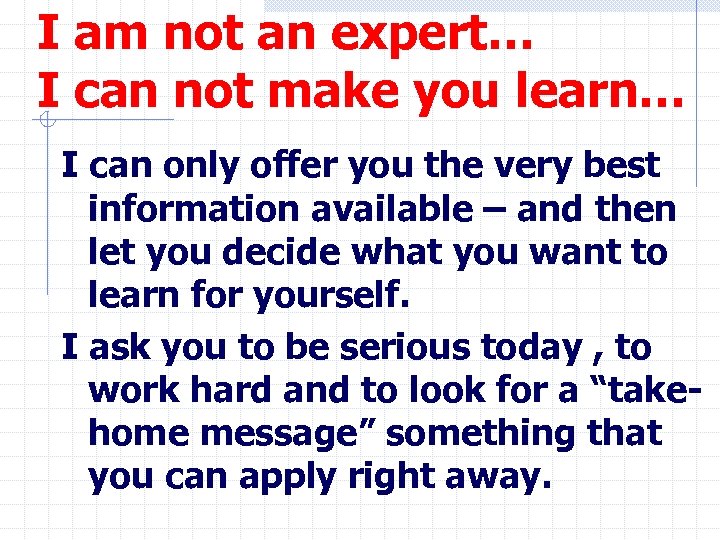 I am not an expert… I can not make you learn… I can only