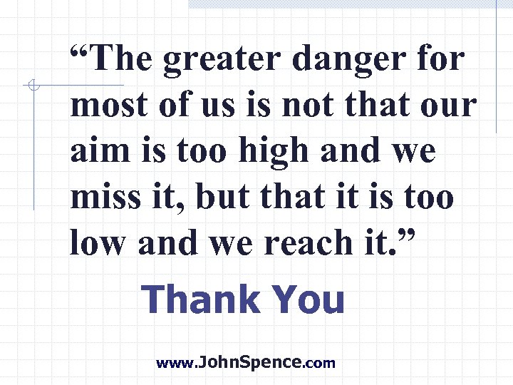 “The greater danger for most of us is not that our aim is too