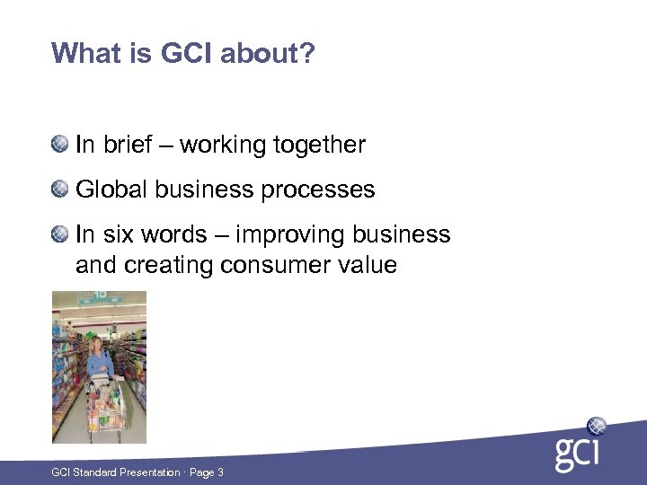 What is GCI about? In brief – working together Global business processes In six