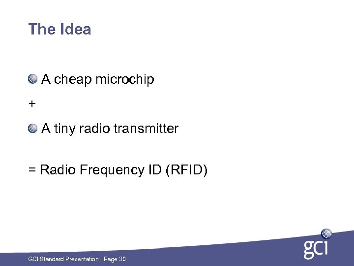 The Idea A cheap microchip + A tiny radio transmitter = Radio Frequency ID