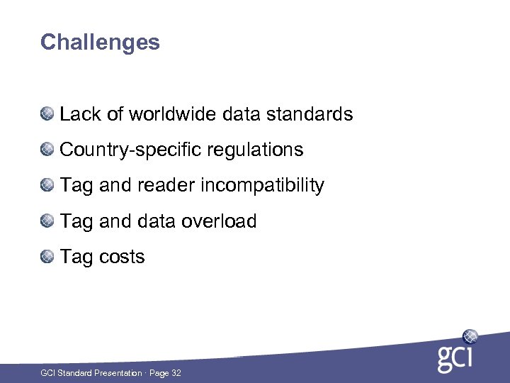 Challenges Lack of worldwide data standards Country-specific regulations Tag and reader incompatibility Tag and