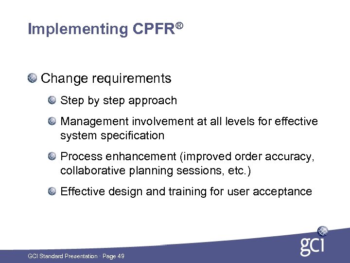 Implementing CPFR® Change requirements Step by step approach Management involvement at all levels for