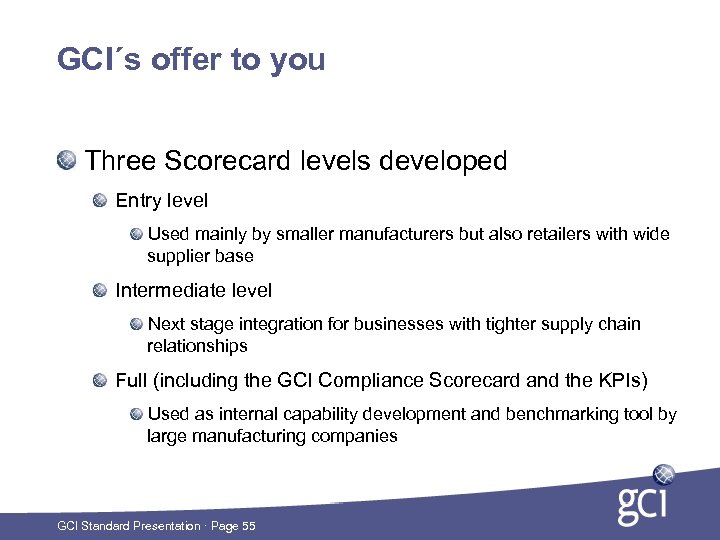 GCI´s offer to you Three Scorecard levels developed Entry level Used mainly by smaller