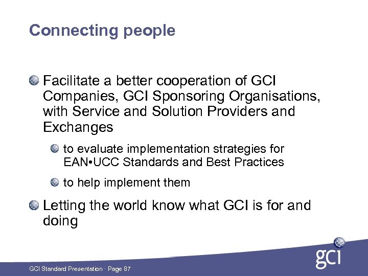 Connecting people Facilitate a better cooperation of GCI Companies, GCI Sponsoring Organisations, with Service
