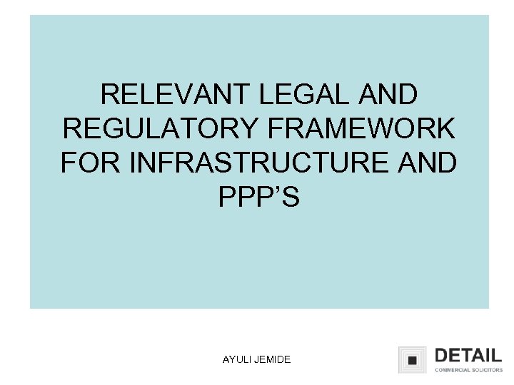 RELEVANT LEGAL AND REGULATORY FRAMEWORK FOR INFRASTRUCTURE AND PPP’S AYULI JEMIDE 