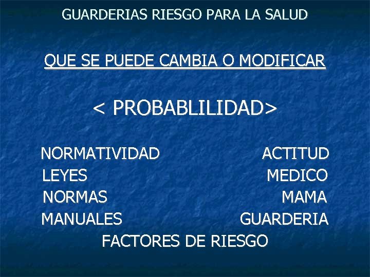 GUARDERIAS RIESGO PARA LA SALUD QUE SE PUEDE CAMBIA O MODIFICAR < PROBABLILIDAD> NORMATIVIDAD