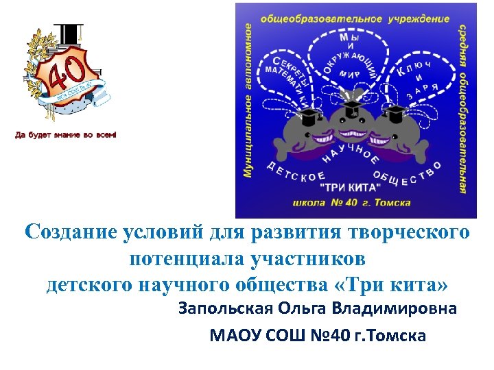 Создание условий для развития творческого потенциала участников детского научного общества «Три кита» Запольская Ольга