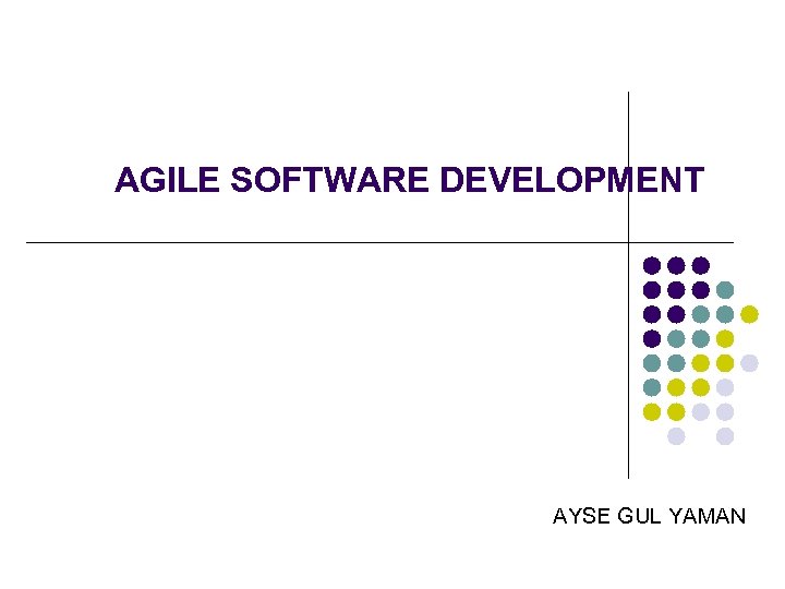 AGILE SOFTWARE DEVELOPMENT AYSE GUL YAMAN 