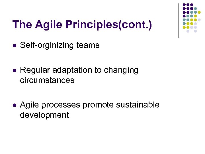 The Agile Principles(cont. ) l Self-orginizing teams l Regular adaptation to changing circumstances l