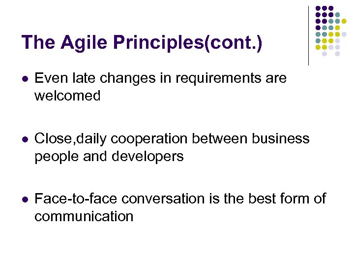 The Agile Principles(cont. ) l Even late changes in requirements are welcomed l Close,