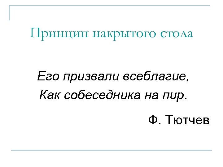 Принцип накрытого стола Его призвали всеблагие, Как собеседника на пир. Ф. Тютчев 