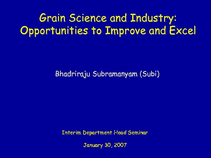 Grain Science and Industry: Opportunities to Improve and Excel Bhadriraju Subramanyam (Subi) Interim Department