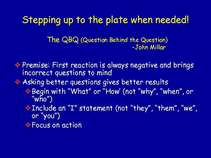 Stepping up to the plate when needed! The QBQ (Question Behind the Question) -John