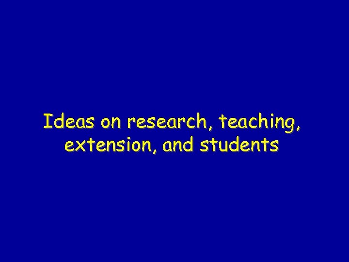 Ideas on research, teaching, extension, and students 