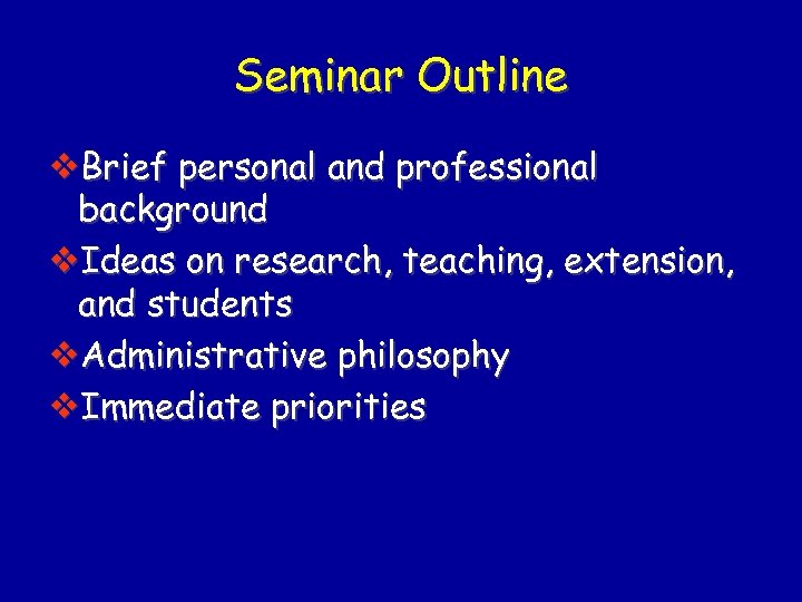 Seminar Outline v. Brief personal and professional background v. Ideas on research, teaching, extension,
