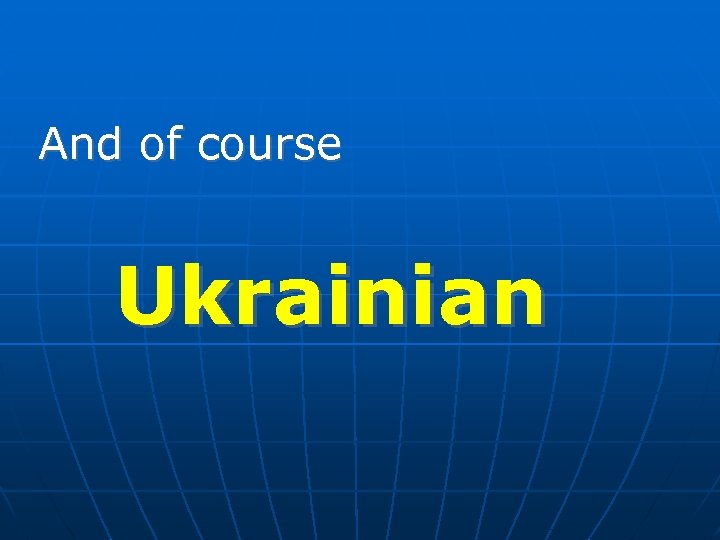 And of course Ukrainian 