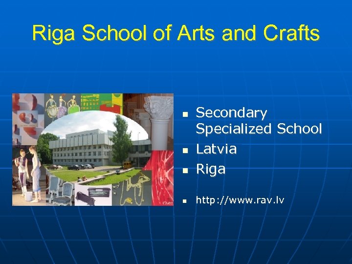 Riga School of Arts and Crafts Secondary Specialized School Latvia Riga http: //www. rav.