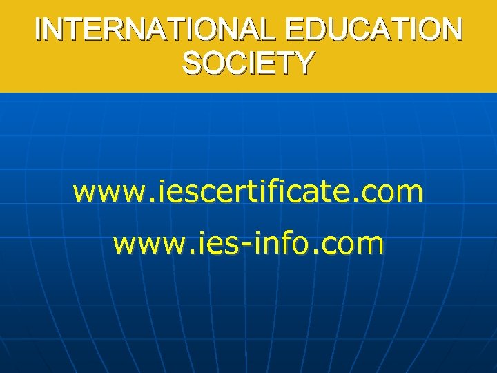 INTERNATIONAL EDUCATION International Education Society SOCIETY www. iescertificate. com www. ies-info. com 