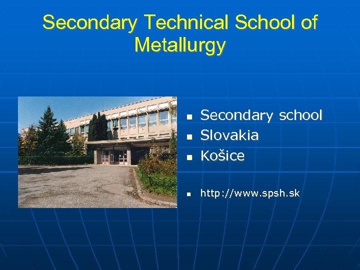 Secondary Technical School of Metallurgy Secondary school Slovakia Košice http: //www. spsh. sk 